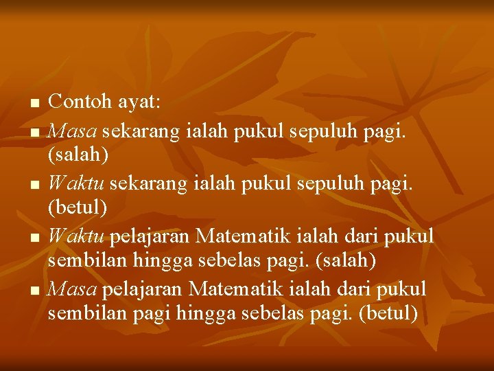 n n n Contoh ayat: Masa sekarang ialah pukul sepuluh pagi. (salah) Waktu sekarang