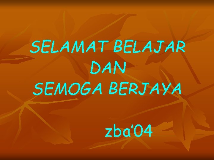 SELAMAT BELAJAR DAN SEMOGA BERJAYA zba’ 04 