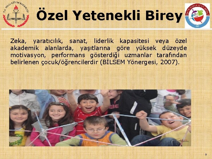 Özel Yetenekli Birey Zeka, yaratıcılık, sanat, liderlik kapasitesi veya özel akademik alanlarda, yaşıtlarına göre