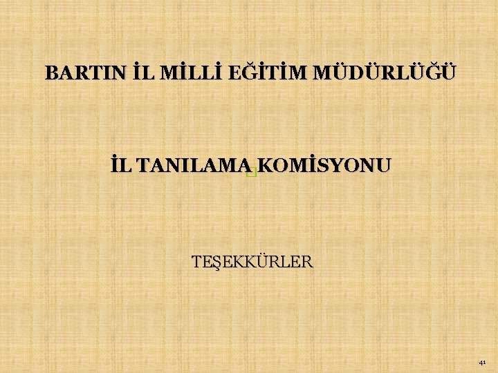 BARTIN İL MİLLİ EĞİTİM MÜDÜRLÜĞÜ İL TANILAMA�KOMİSYONU TEŞEKKÜRLER 41 