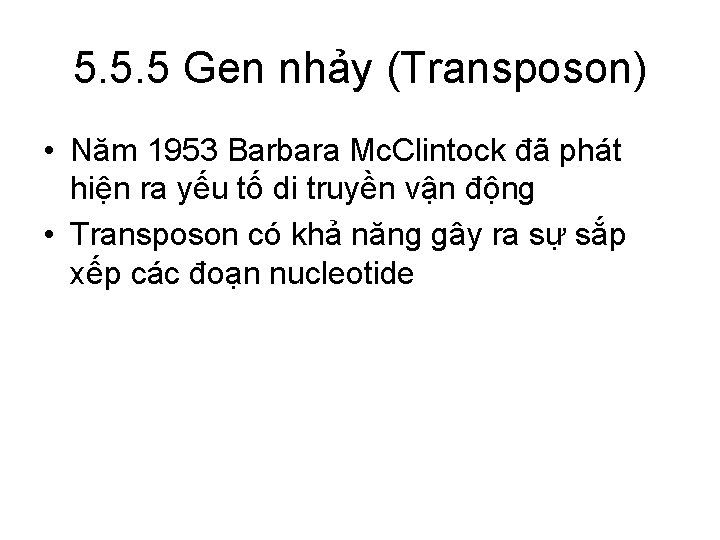 5. 5. 5 Gen nhảy (Transposon) • Năm 1953 Barbara Mc. Clintock đã phát