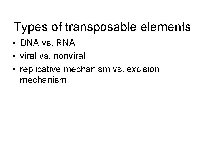 Types of transposable elements • DNA vs. RNA • viral vs. nonviral • replicative