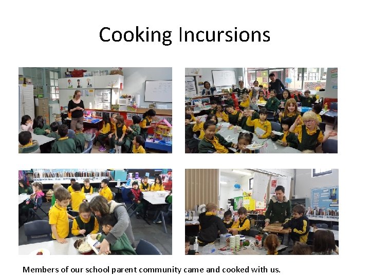 Cooking Incursions Members of our school parent community came and cooked with us. 