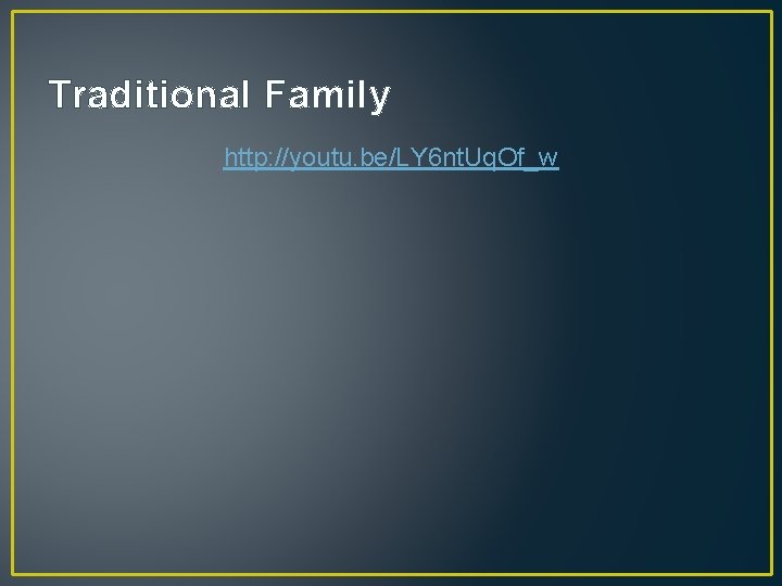 Traditional Family http: //youtu. be/LY 6 nt. Uq. Of_w 