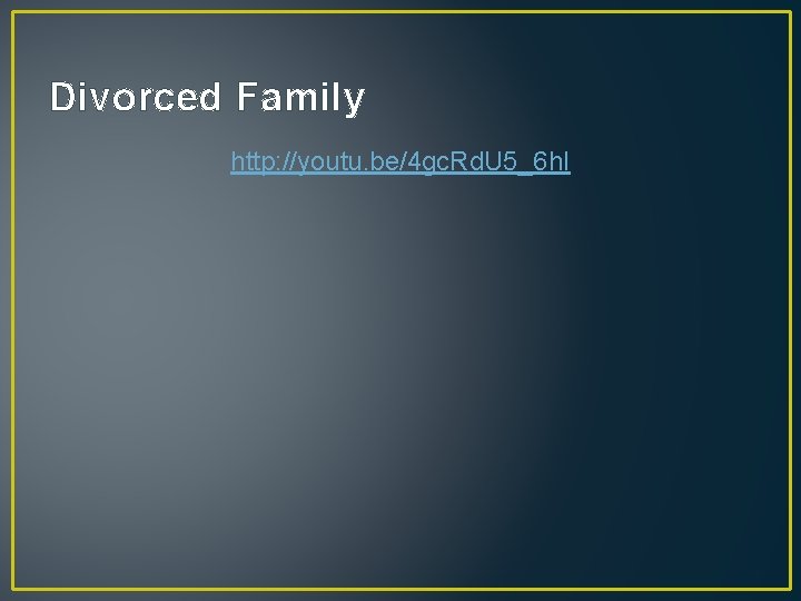 Divorced Family http: //youtu. be/4 gc. Rd. U 5_6 h. I 