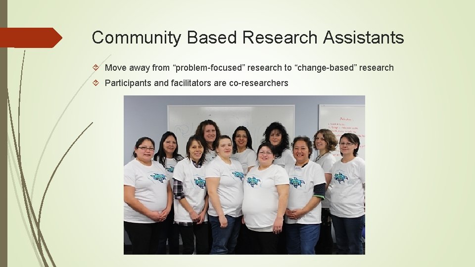 Community Based Research Assistants Move away from “problem-focused” research to “change-based” research Participants and