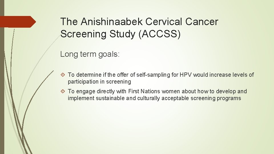 The Anishinaabek Cervical Cancer Screening Study (ACCSS) Long term goals: To determine if the