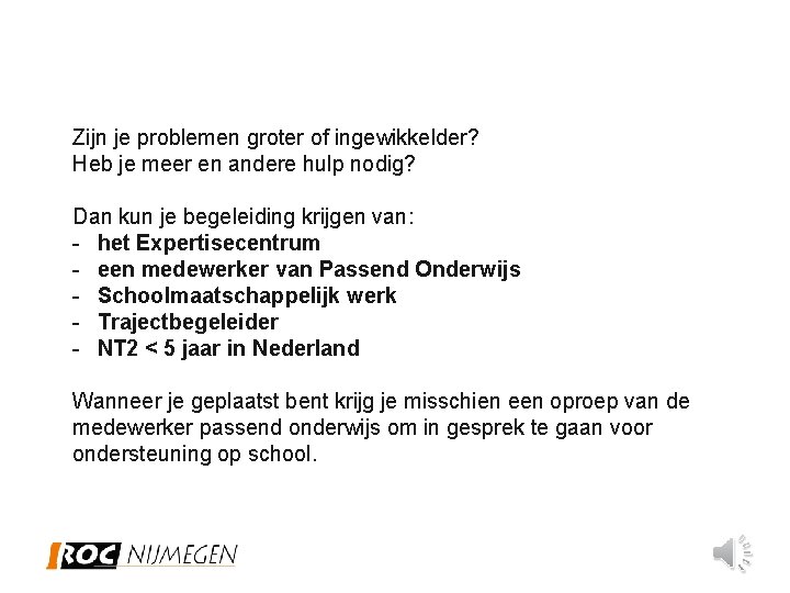 Zijn je problemen groter of ingewikkelder? Heb je meer en andere hulp nodig? Dan