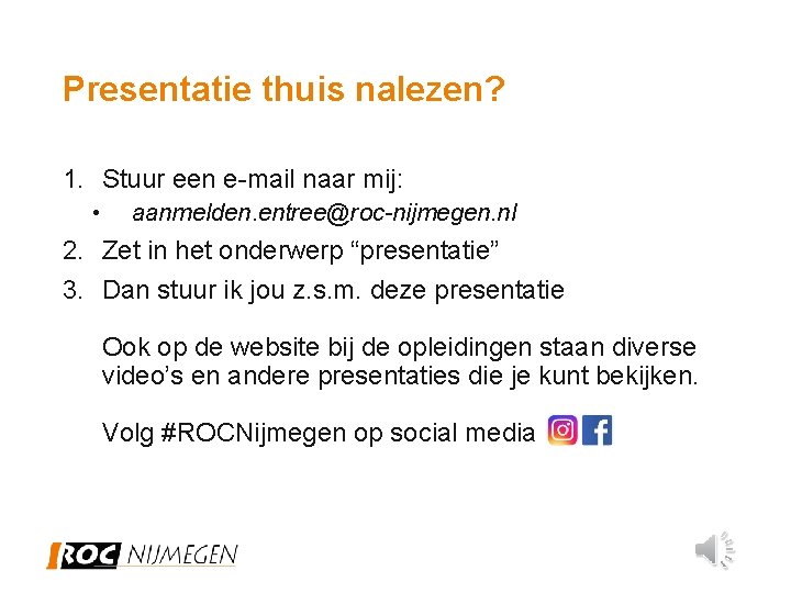 Presentatie thuis nalezen? 1. Stuur een e-mail naar mij: • aanmelden. entree@roc-nijmegen. nl 2.