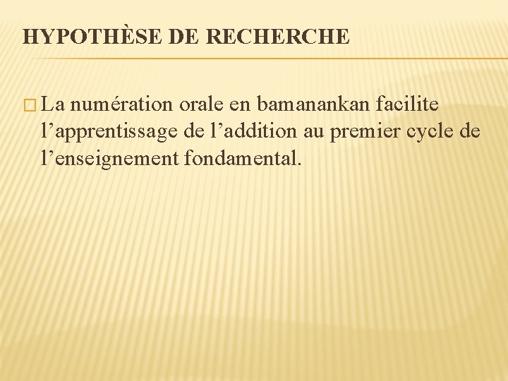 HYPOTHÈSE DE RECHERCHE � La numération orale en bamanankan facilite l’apprentissage de l’addition au