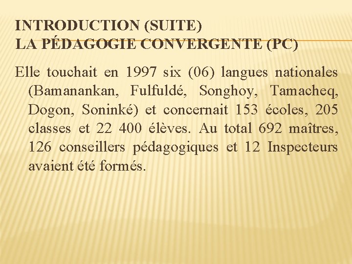 INTRODUCTION (SUITE) LA PÉDAGOGIE CONVERGENTE (PC) Elle touchait en 1997 six (06) langues nationales