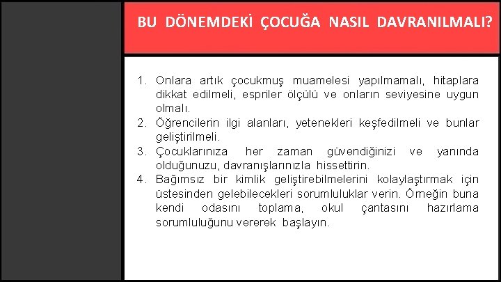 BU DÖNEMDEKİ ÇOCUĞA NASIL DAVRANILMALI? 1. Onlara artık çocukmuş muamelesi yapılmamalı, hitaplara dikkat edilmeli,