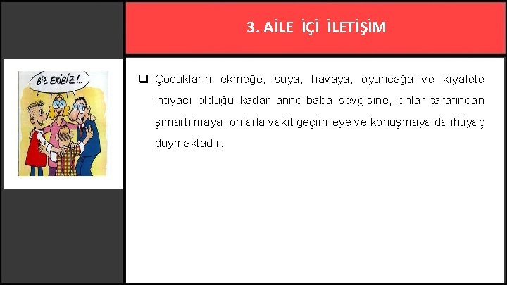 3. AİLE İÇİ İLETİŞİM q Çocukların ekmeğe, suya, havaya, oyuncağa ve kıyafete ihtiyacı olduğu