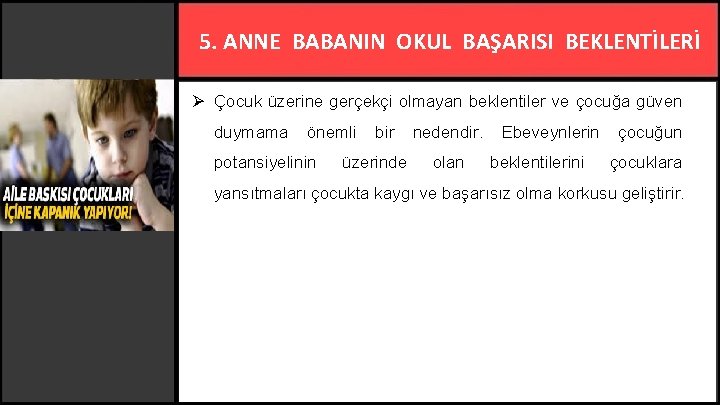 5. ANNE BABANIN OKUL BAŞARISI BEKLENTİLERİ Ø Çocuk üzerine gerçekçi olmayan beklentiler ve çocuğa