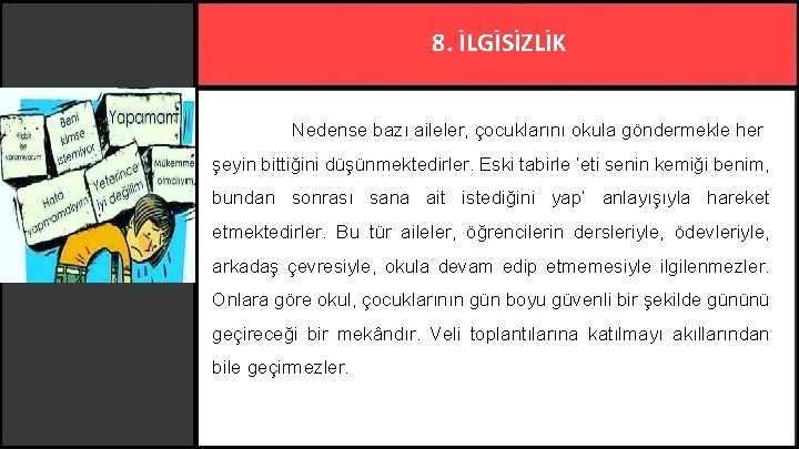 8. İLGİSİZLİK Nedense bazı aileler, çocuklarını okula göndermekle her şeyin bittiğini düşünmektedirler. Eski tabirle