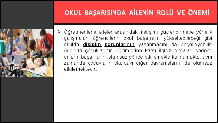 OKUL BAŞARISINDA AİLENİN ROLÜ VE ÖNEMİ Ø Öğretmenlerle aileler arasındaki iletişimi güçlendirmeye yönelik çalışmalar,