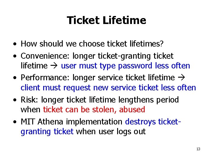 Ticket Lifetime • How should we choose ticket lifetimes? • Convenience: longer ticket-granting ticket