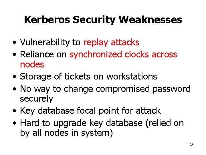 Kerberos Security Weaknesses • Vulnerability to replay attacks • Reliance on synchronized clocks across