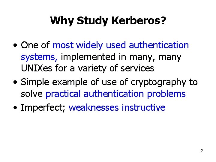 Why Study Kerberos? • One of most widely used authentication systems, implemented in many,