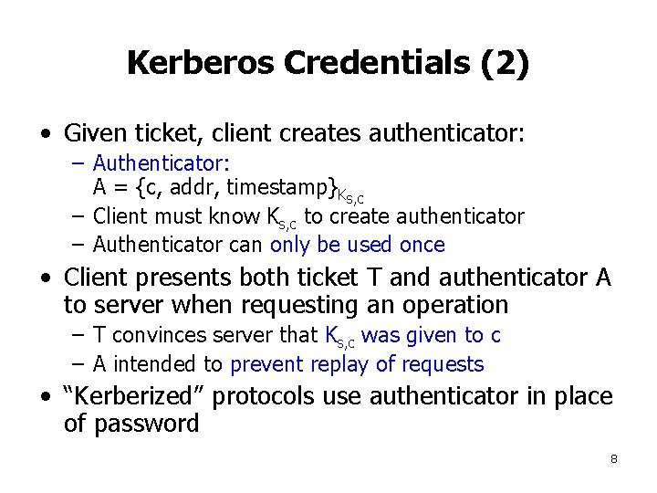 Kerberos Credentials (2) • Given ticket, client creates authenticator: – Authenticator: A = {c,