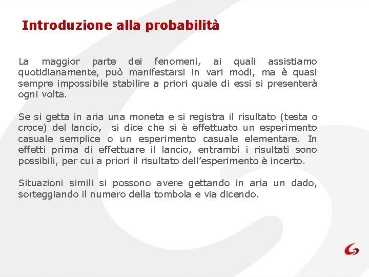 Introduzione alla probabilità La maggior parte dei fenomeni, ai quali assistiamo quotidianamente, può manifestarsi