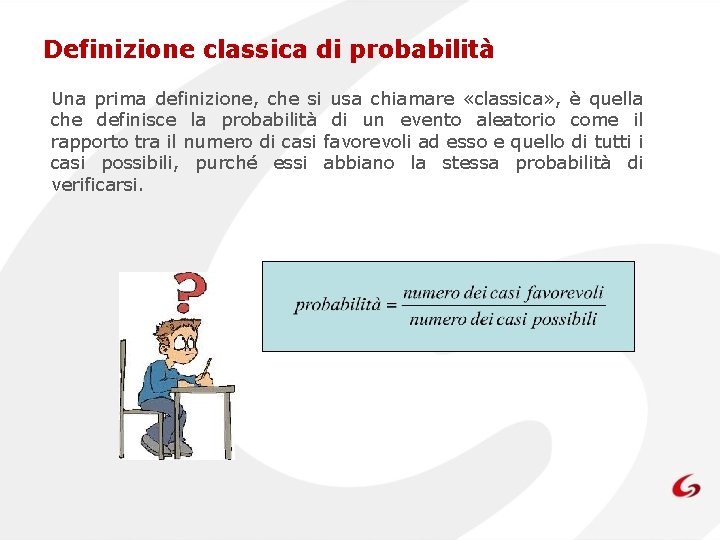 Definizione classica di probabilità Una prima definizione, che si usa chiamare «classica» , è