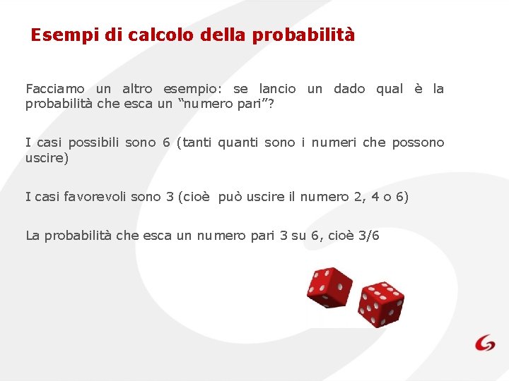 Esempi di calcolo della probabilità Facciamo un altro esempio: se lancio un dado qual