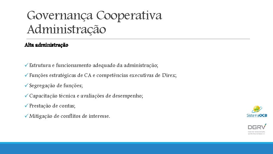 Governança Cooperativa Administração Alta administração üEstrutura e funcionamento adequado da administração; üFunções estratégicas de