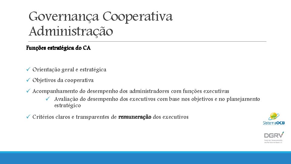 Governança Cooperativa Administração Funções estratégica do CA ü Orientação geral e estratégica ü Objetivos