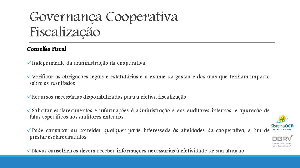 Governança Cooperativa Fiscalização Conselho Fiscal üIndependente da administração da cooperativa üVerificar as obrigações legais