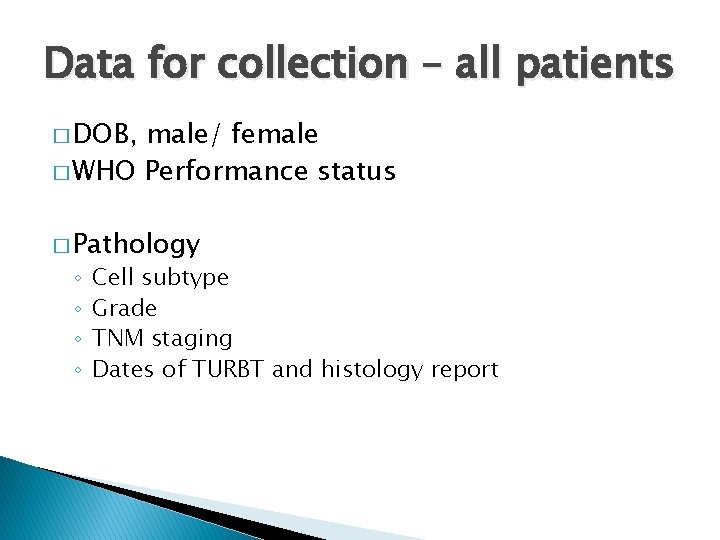Data for collection – all patients � DOB, male/ female � WHO Performance status