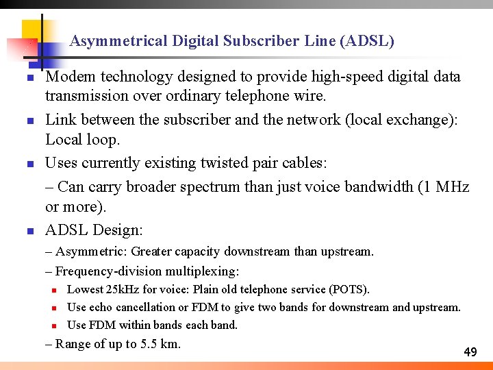 Asymmetrical Digital Subscriber Line (ADSL) n n Modem technology designed to provide high-speed digital