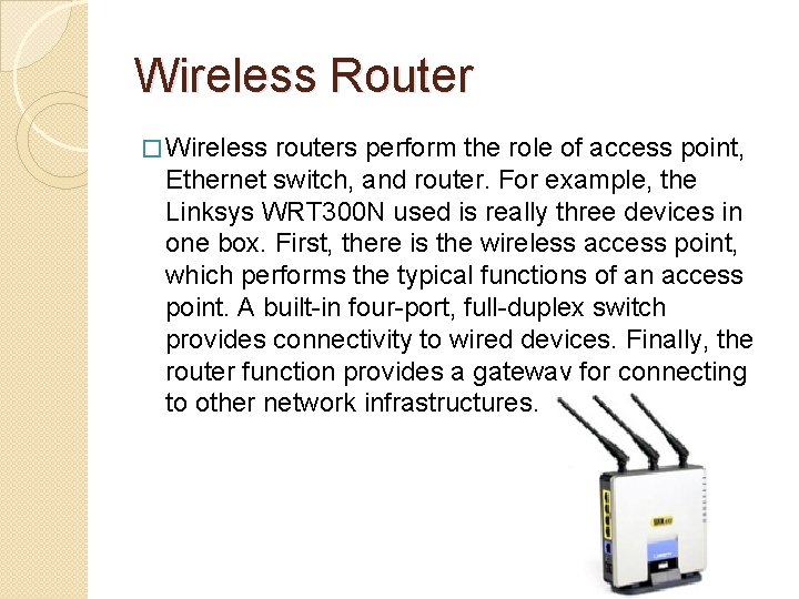 Wireless Router � Wireless routers perform the role of access point, Ethernet switch, and