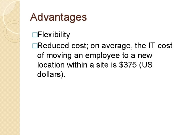 Advantages �Flexibility �Reduced cost; on average, the IT cost of moving an employee to