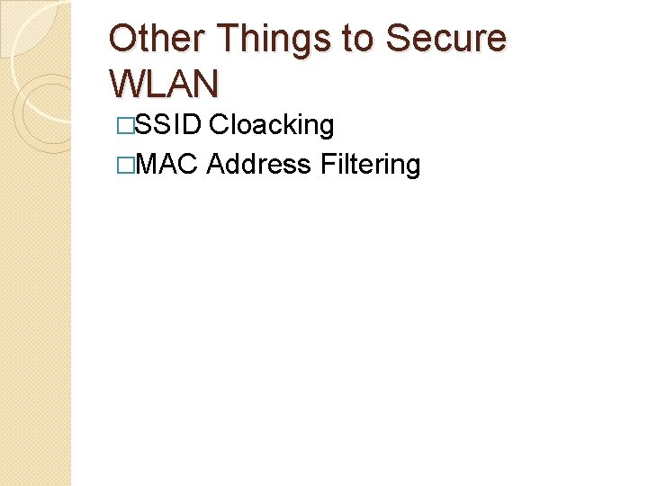 Other Things to Secure WLAN �SSID Cloacking �MAC Address Filtering 