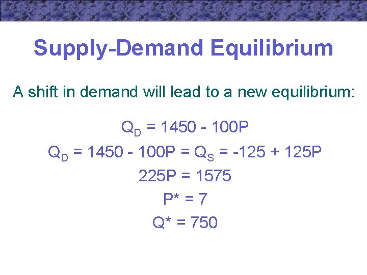 Supply-Demand Equilibrium A shift in demand will lead to a new equilibrium: QD =