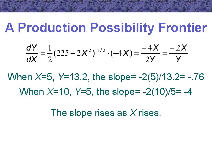 A Production Possibility Frontier When X=5, Y=13. 2, the slope= -2(5)/13. 2= -. 76