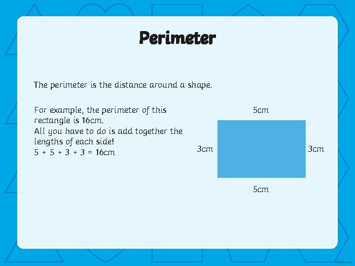 Perimeter The perimeter is the distance around a shape. For example, the perimeter of