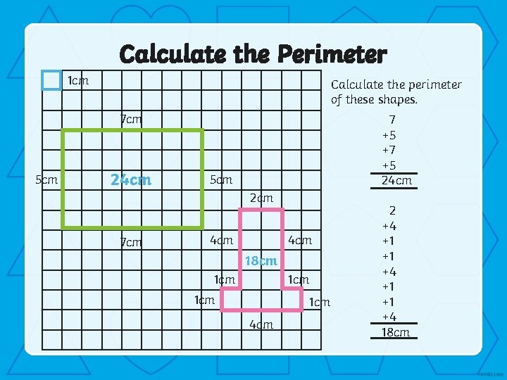 Calculate the Perimeter 1 cm Calculate the perimeter of these shapes. 7 cm 5