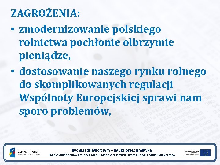 ZAGROŻENIA: • zmodernizowanie polskiego rolnictwa pochłonie olbrzymie pieniądze, • dostosowanie naszego rynku rolnego do