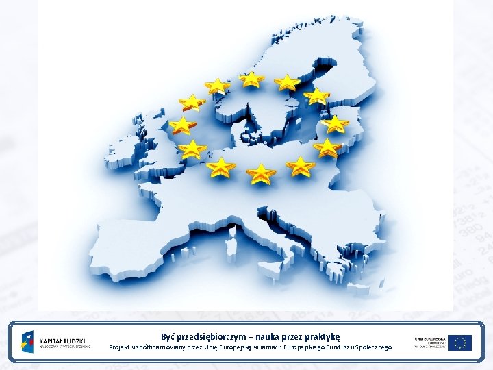 Być przedsiębiorczym – nauka przez praktykę Projekt współfinansowany przez Unię Europejską w ramach Europejskiego