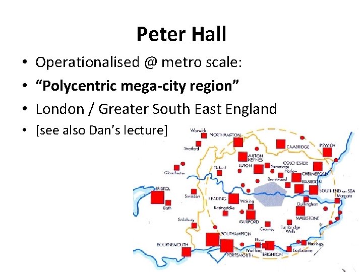 Peter Hall • Operationalised @ metro scale: • “Polycentric mega-city region” • London /