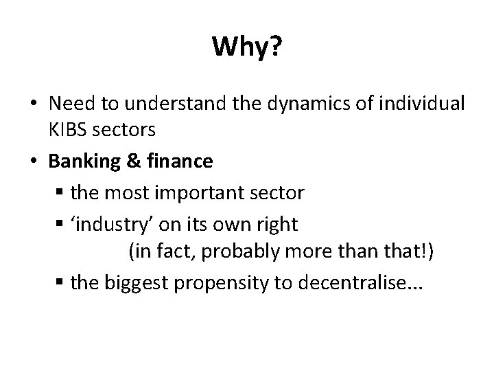 Why? • Need to understand the dynamics of individual KIBS sectors • Banking &