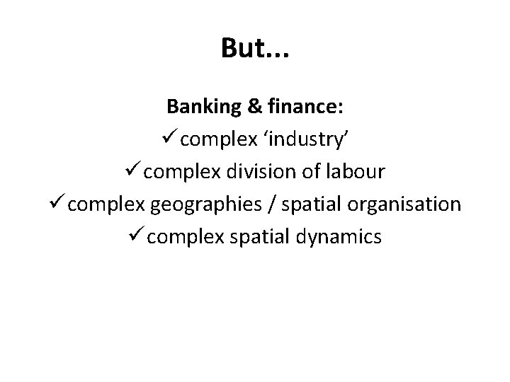 But. . . Banking & finance: ü complex ‘industry’ ü complex division of labour