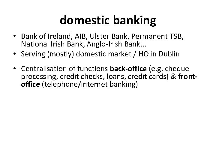 domestic banking • Bank of Ireland, AIB, Ulster Bank, Permanent TSB, National Irish Bank,