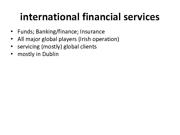 international financial services • • Funds; Banking/finance; Insurance All major global players (Irish operation)