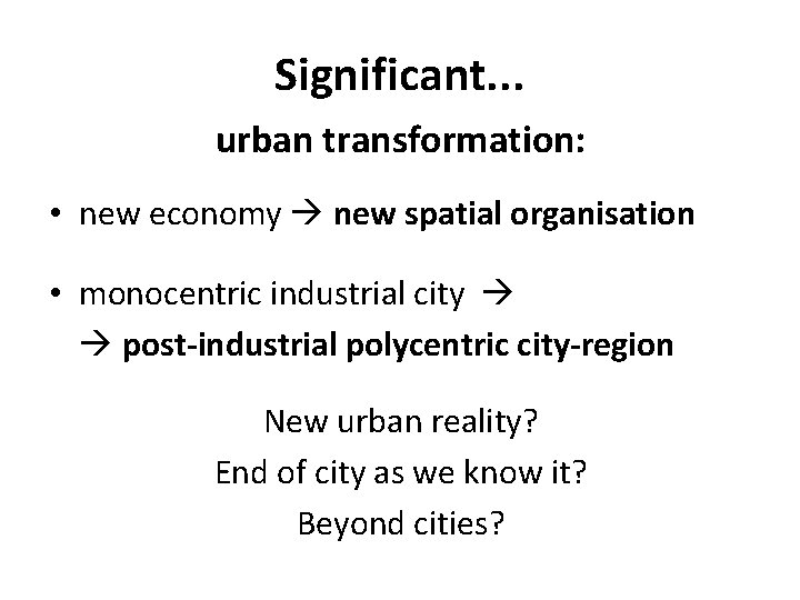 Significant. . . urban transformation: • new economy new spatial organisation • monocentric industrial
