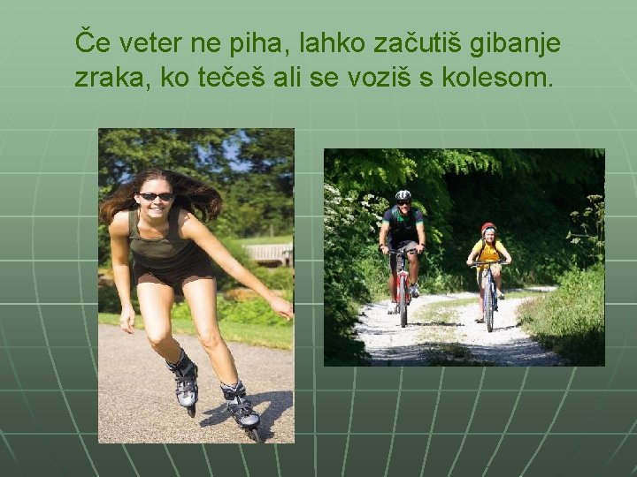 Če veter ne piha, lahko začutiš gibanje zraka, ko tečeš ali se voziš s