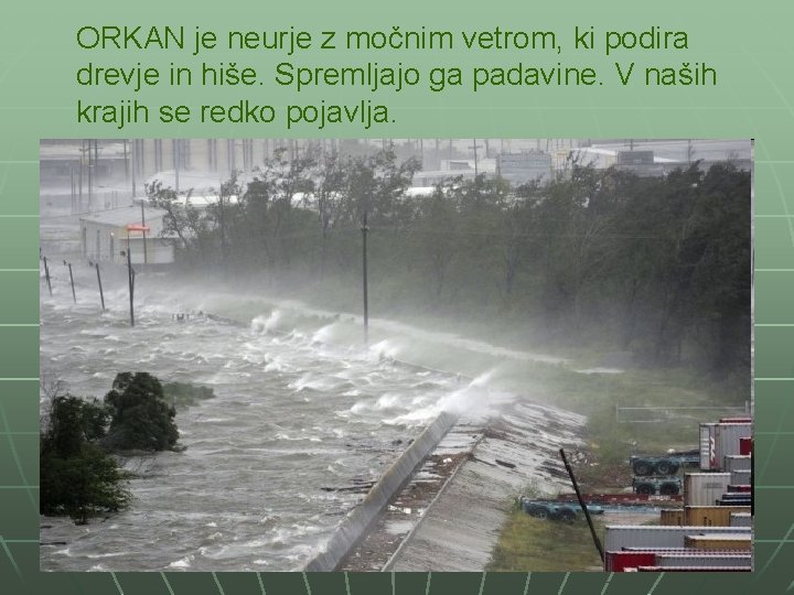 ORKAN je neurje z močnim vetrom, ki podira drevje in hiše. Spremljajo ga padavine.