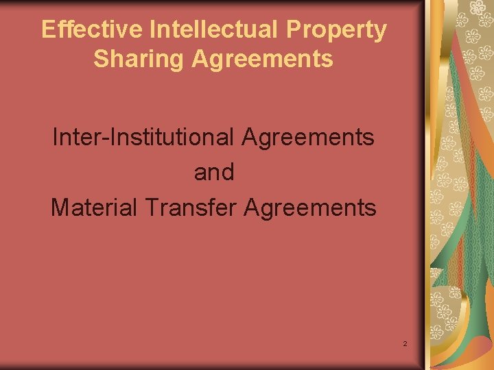 Effective Intellectual Property Sharing Agreements Inter-Institutional Agreements and Material Transfer Agreements 2 